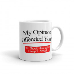 Sarcastic Coffee Mug - My Opinion Offended You